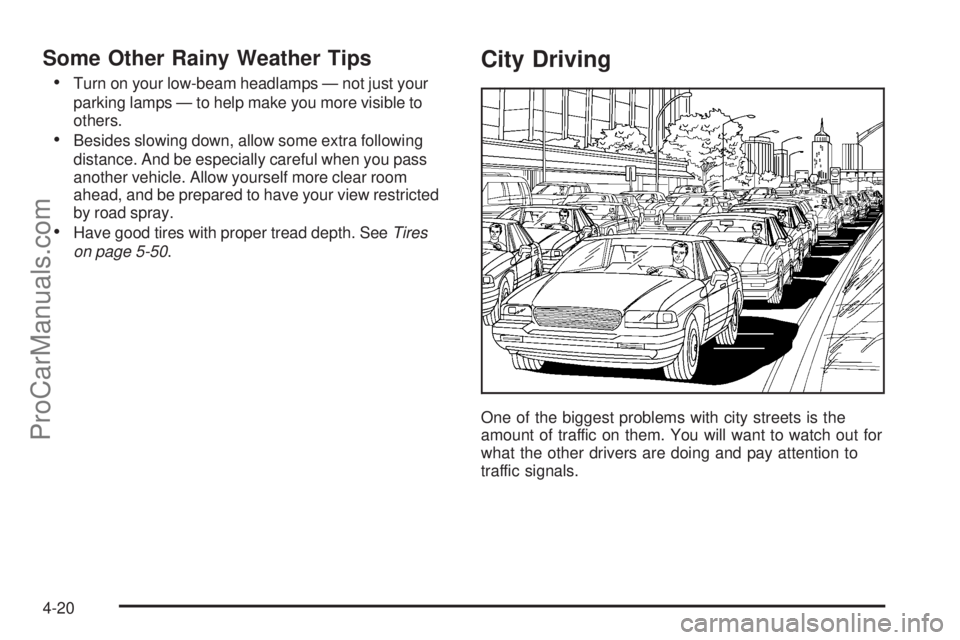 CHEVROLET UPLANDER 2006 Owners Manual Some Other Rainy Weather Tips
Turn on your low-beam headlamps — not just your
parking lamps — to help make you more visible to
others.
Besides slowing down, allow some extra following
distance. CHEVROLET UPLANDER 2006 Owners Manual Some Other Rainy Weather Tips
Turn on your low-beam headlamps — not just your
parking lamps — to help make you more visible to
others.
Besides slowing down, allow some extra following
distance.