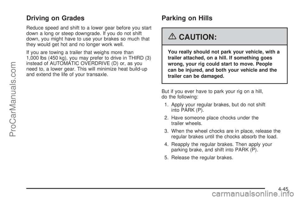 CHEVROLET UPLANDER 2006  Owners Manual Driving on Grades
Reduce speed and shift to a lower gear before you start
down a long or steep downgrade. If you do not shift
down, you might have to use your brakes so much that
they would get hot an