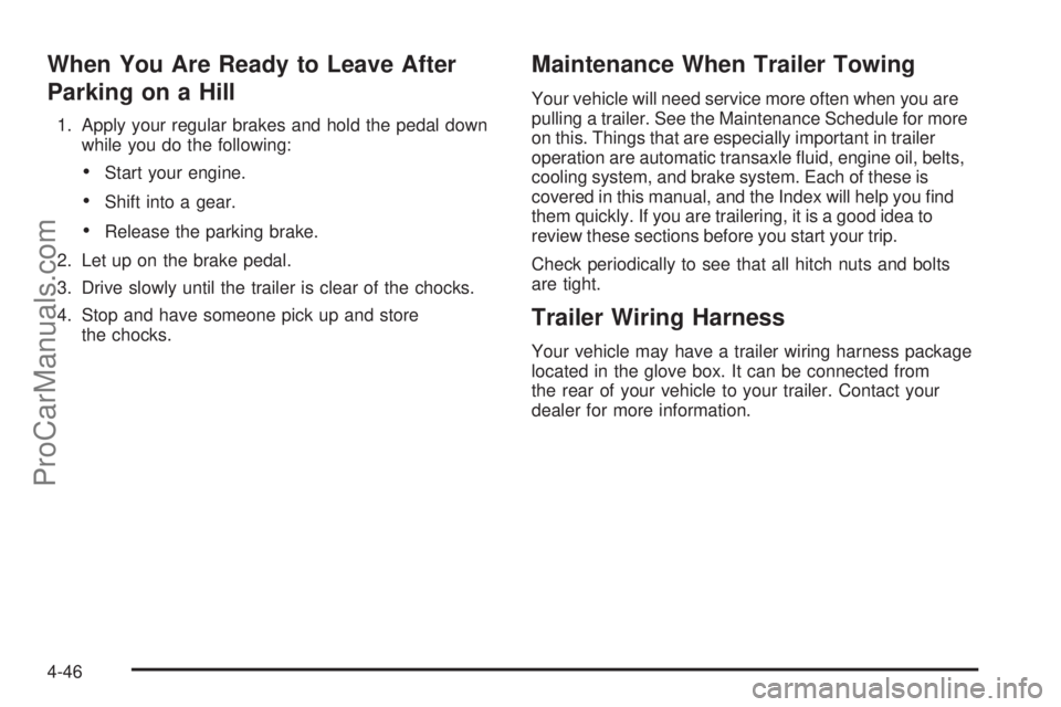 CHEVROLET UPLANDER 2006  Owners Manual When You Are Ready to Leave After
Parking on a Hill
1. Apply your regular brakes and hold the pedal down
while you do the following:
Start your engine.
Shift into a gear.
Release the parking brake.