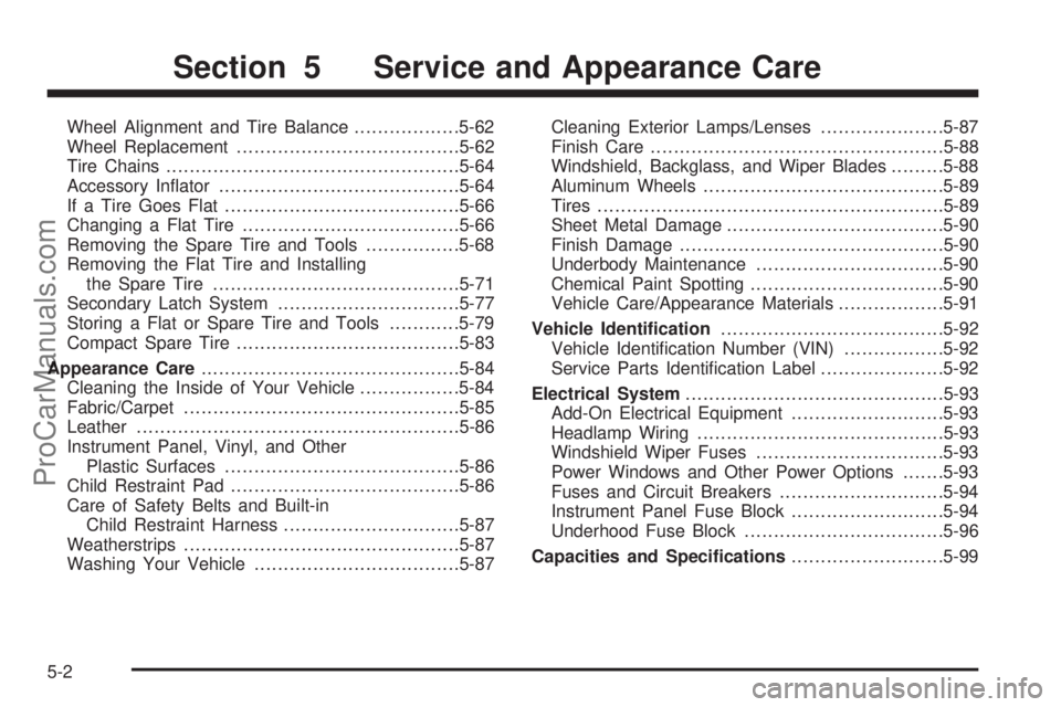 CHEVROLET UPLANDER 2006  Owners Manual Wheel Alignment and Tire Balance..................5-62
Wheel Replacement......................................5-62
Tire Chains..................................................5-64
Accessory In�ator..