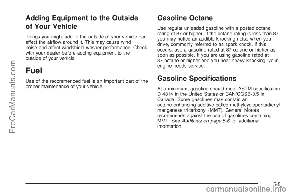 CHEVROLET UPLANDER 2006 User Guide Adding Equipment to the Outside
of Your Vehicle
Things you might add to the outside of your vehicle can
affect the air�ow around it. This may cause wind
noise and affect windshield washer performance.