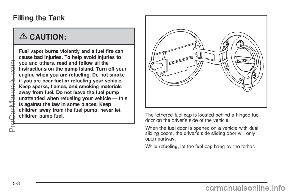 CHEVROLET UPLANDER 2006  Owners Manual Filling the Tank
{CAUTION:
Fuel vapor burns violently and a fuel �re can
cause bad injuries. To help avoid injuries to
you and others, read and follow all the
instructions on the pump island. Turn off