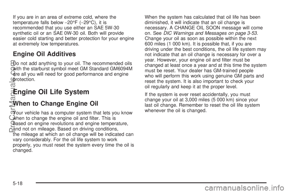 CHEVROLET UPLANDER 2006 Owners Manual If you are in an area of extreme cold, where the
temperature falls below−20°F (−29°C), it is
recommended that you use either an SAE 5W-30
synthetic oil or an SAE 0W-30 oil. Both will provide
eas CHEVROLET UPLANDER 2006 Owners Manual If you are in an area of extreme cold, where the
temperature falls below−20°F (−29°C), it is
recommended that you use either an SAE 5W-30
synthetic oil or an SAE 0W-30 oil. Both will provide
eas