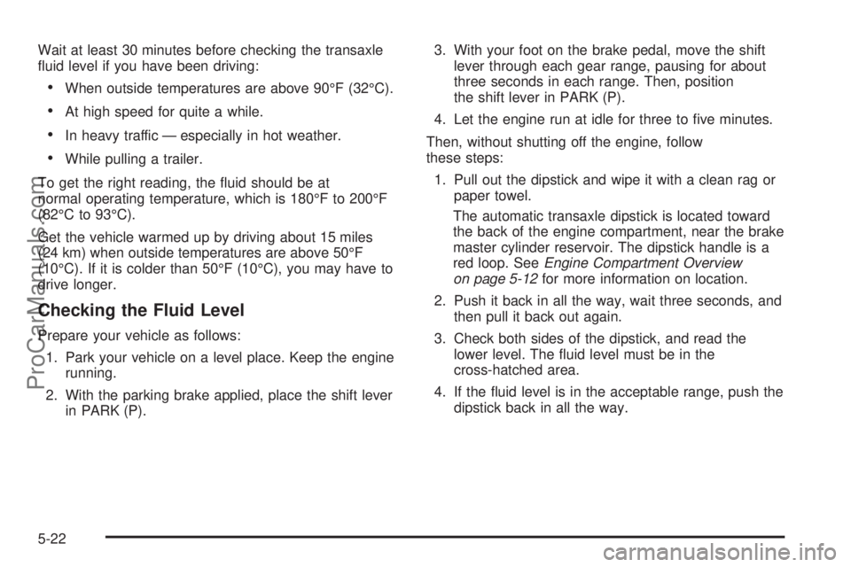 CHEVROLET UPLANDER 2006  Owners Manual Wait at least 30 minutes before checking the transaxle
�uid level if you have been driving:
When outside temperatures are above 90°F (32°C).
At high speed for quite a while.
In heavy traffic — 