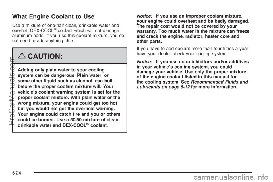 CHEVROLET UPLANDER 2006  Owners Manual What Engine Coolant to Use
Use a mixture of one-half clean, drinkable water and
one-half DEX-COOL®coolant which will not damage
aluminum parts. If you use this coolant mixture, you do
not need to add