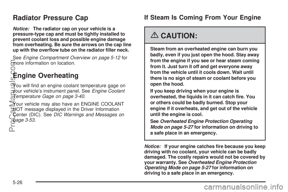 CHEVROLET UPLANDER 2006  Owners Manual Radiator Pressure Cap
Notice:The radiator cap on your vehicle is a
pressure-type cap and must be tightly installed to
prevent coolant loss and possible engine damage
from overheating. Be sure the arro