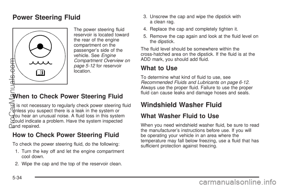 CHEVROLET UPLANDER 2006 Owners Guide Power Steering Fluid
The power steering �uid
reservoir is located toward
the rear of the engine
compartment on the
passenger’s side of the
vehicle. SeeEngine
Compartment Overview on
page 5-12for res