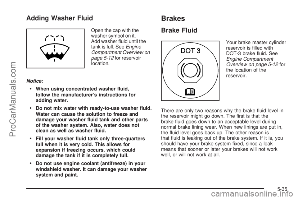 CHEVROLET UPLANDER 2006  Owners Manual Adding Washer Fluid
Open the cap with the
washer symbol on it.
Add washer �uid until the
tank is full. SeeEngine
Compartment Overview on
page 5-12for reservoir
location.
Notice:
When using concentrat