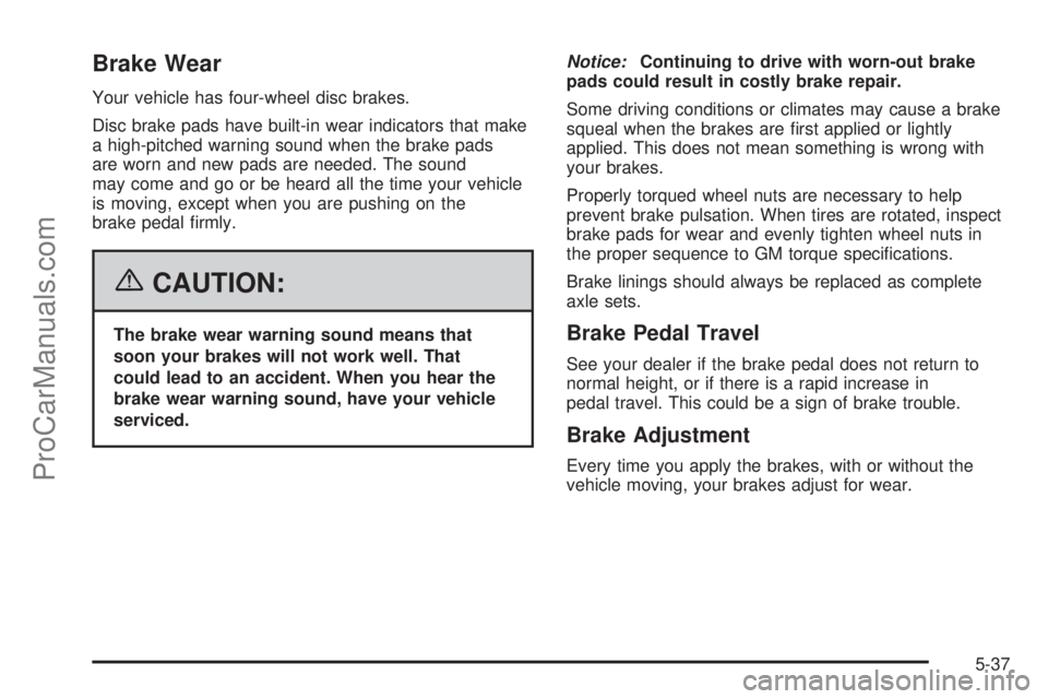 CHEVROLET UPLANDER 2006  Owners Manual Brake Wear
Your vehicle has four-wheel disc brakes.
Disc brake pads have built-in wear indicators that make
a high-pitched warning sound when the brake pads
are worn and new pads are needed. The sound