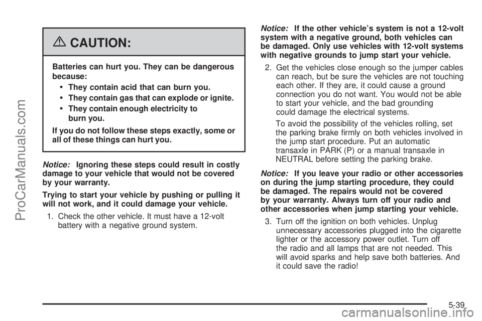 CHEVROLET UPLANDER 2006  Owners Manual {CAUTION:
Batteries can hurt you. They can be dangerous
because:
They contain acid that can burn you.
They contain gas that can explode or ignite.
They contain enough electricity to
burn you.
If yo