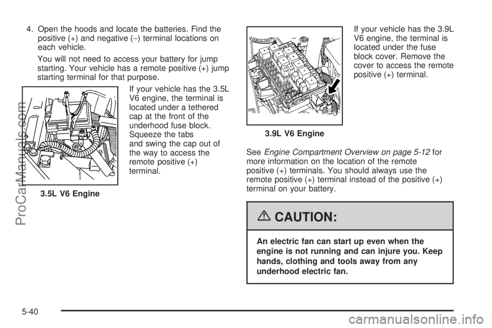 CHEVROLET UPLANDER 2006  Owners Manual 4. Open the hoods and locate the batteries. Find the
positive (+) and negative (−) terminal locations on
each vehicle.
You will not need to access your battery for jump
starting. Your vehicle has a 