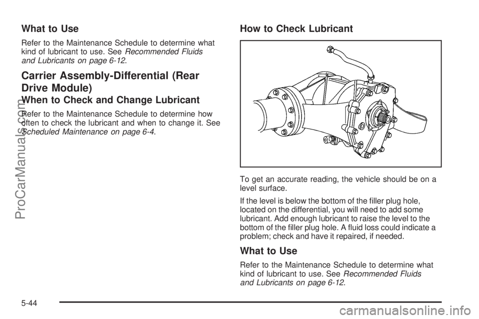 CHEVROLET UPLANDER 2006  Owners Manual What to Use
Refer to the Maintenance Schedule to determine what
kind of lubricant to use. SeeRecommended Fluids
and Lubricants on page 6-12.
Carrier Assembly-Differential (Rear
Drive Module)
When to C