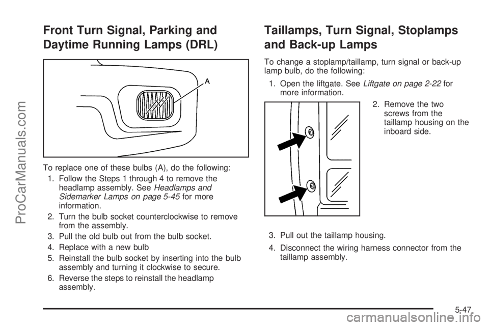 CHEVROLET UPLANDER 2006  Owners Manual Front Turn Signal, Parking and
Daytime Running Lamps (DRL)
To replace one of these bulbs (A), do the following:
1. Follow the Steps 1 through 4 to remove the
headlamp assembly. SeeHeadlamps and
Sidema