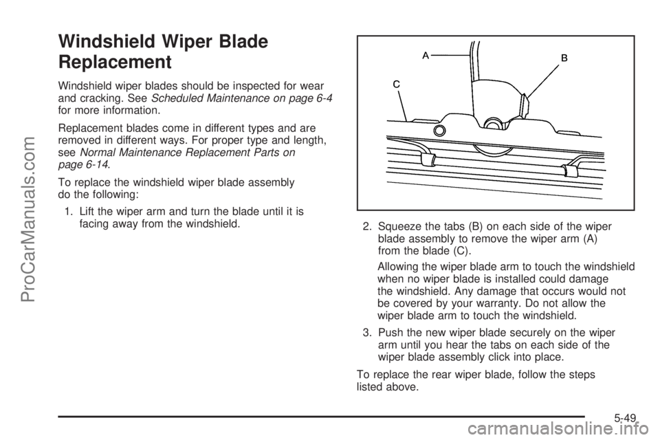 CHEVROLET UPLANDER 2006  Owners Manual Windshield Wiper Blade
Replacement
Windshield wiper blades should be inspected for wear
and cracking. SeeScheduled Maintenance on page 6-4
for more information.
Replacement blades come in different ty