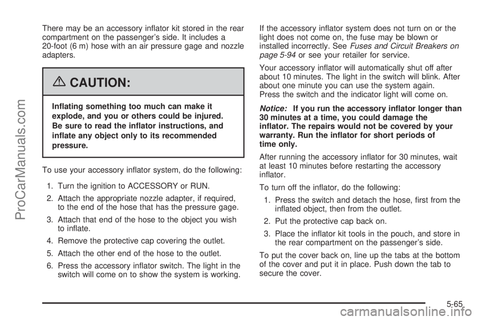 CHEVROLET UPLANDER 2006  Owners Manual There may be an accessory in�ator kit stored in the rear
compartment on the passenger’s side. It includes a
20-foot (6 m) hose with an air pressure gage and nozzle
adapters.
{CAUTION:
In�ating somet