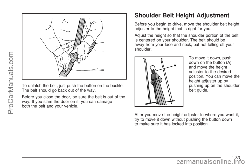 CHEVROLET UPLANDER 2006  Owners Manual To unlatch the belt, just push the button on the buckle.
The belt should go back out of the way.
Before you close the door, be sure the belt is out of the
way. If you slam the door on it, you can dama