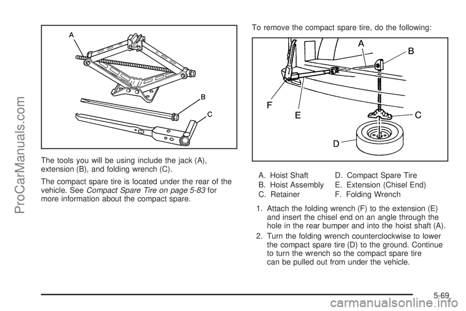 CHEVROLET UPLANDER 2006  Owners Manual The tools you will be using include the jack (A),
extension (B), and folding wrench (C).
The compact spare tire is located under the rear of the
vehicle. SeeCompact Spare Tire on page 5-83for
more inf