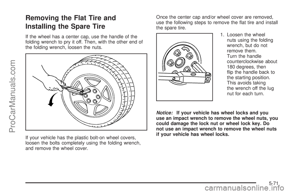 CHEVROLET UPLANDER 2006  Owners Manual Removing the Flat Tire and
Installing the Spare Tire
If the wheel has a center cap, use the handle of the
folding wrench to pry it off. Then, with the other end of
the folding wrench, loosen the nuts.