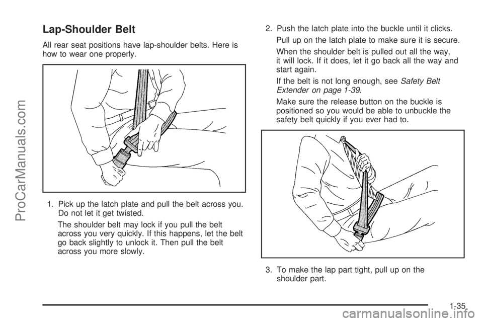 CHEVROLET UPLANDER 2006 Service Manual Lap-Shoulder Belt
All rear seat positions have lap-shoulder belts. Here is
how to wear one properly.
1. Pick up the latch plate and pull the belt across you.
Do not let it get twisted.
The shoulder be