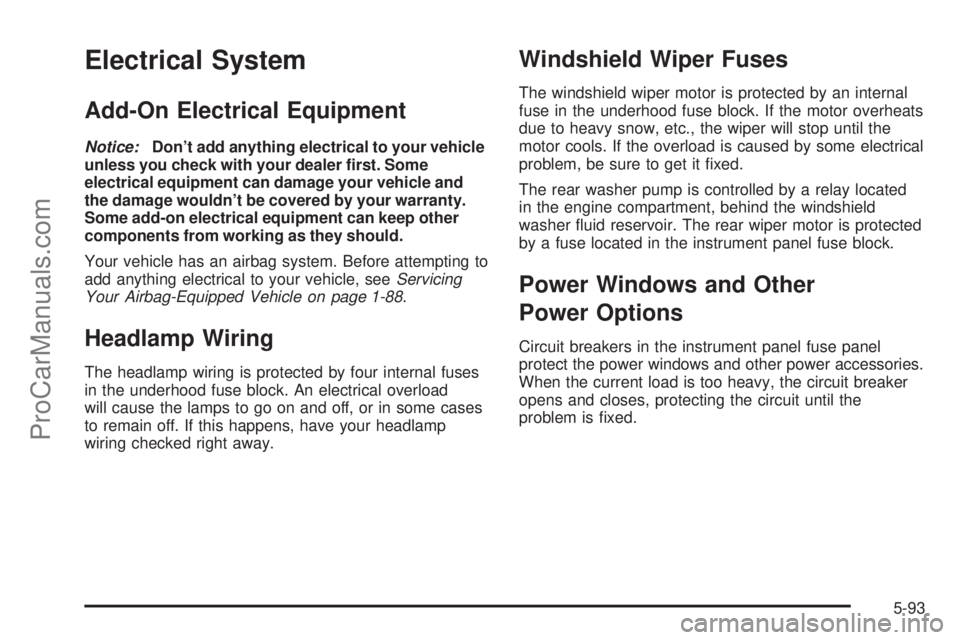 CHEVROLET UPLANDER 2006  Owners Manual Electrical System
Add-On Electrical Equipment
Notice:Don’t add anything electrical to your vehicle
unless you check with your dealer �rst. Some
electrical equipment can damage your vehicle and
the d