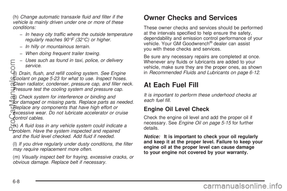 CHEVROLET UPLANDER 2006 Owners Guide (h)Change automatic transaxle �uid and �lter if the
vehicle is mainly driven under one or more of these
conditions:
�In heavy city traffic where the outside temperature
regularly reaches 90°F (32°C)