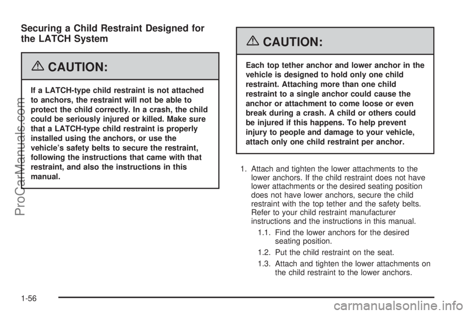 CHEVROLET UPLANDER 2006 Repair Manual Securing a Child Restraint Designed for
the LATCH System
{CAUTION:
If a LATCH-type child restraint is not attached
to anchors, the restraint will not be able to
protect the child correctly. In a crash CHEVROLET UPLANDER 2006 Repair Manual Securing a Child Restraint Designed for
the LATCH System
{CAUTION:
If a LATCH-type child restraint is not attached
to anchors, the restraint will not be able to
protect the child correctly. In a crash