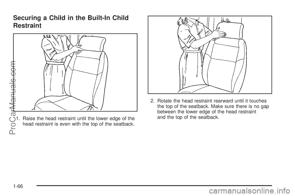 CHEVROLET UPLANDER 2006 Manual PDF Securing a Child in the Built-In Child
Restraint
1. Raise the head restraint until the lower edge of the
head restraint is even with the top of the seatback.2. Rotate the head restraint rearward until CHEVROLET UPLANDER 2006 Manual PDF Securing a Child in the Built-In Child
Restraint
1. Raise the head restraint until the lower edge of the
head restraint is even with the top of the seatback.2. Rotate the head restraint rearward until