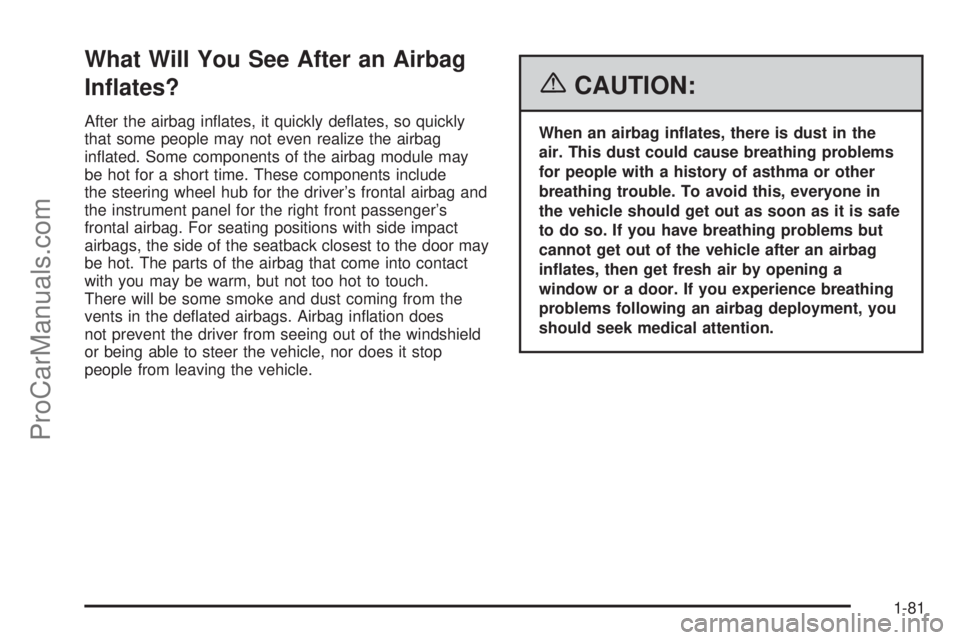 CHEVROLET UPLANDER 2006 Manual Online What Will You See After an Airbag
In�ates?
After the airbag in�ates, it quickly de�ates, so quickly
that some people may not even realize the airbag
in�ated. Some components of the airbag module may
b