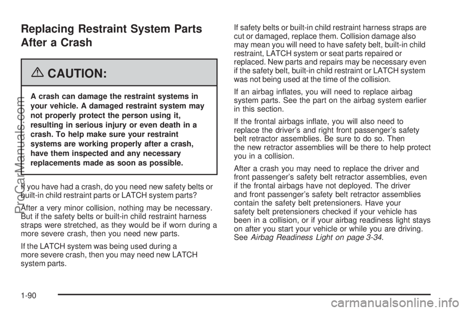 CHEVROLET UPLANDER 2006  Owners Manual Replacing Restraint System Parts
After a Crash
{CAUTION:
A crash can damage the restraint systems in
your vehicle. A damaged restraint system may
not properly protect the person using it,
resulting in