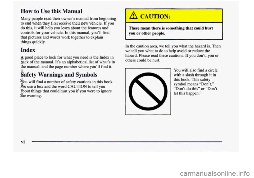 CHEVROLET VENTURE 1998 User Guide How to Use this Manual
Many people read their owner’s manual from beginning
to end
when they first receive their new vehicle. If you
do this, it will help you learn about the featu CHEVROLET VENTURE 1998 User Guide How to Use this Manual
Many people read their owner’s manual from beginning
to end
when they first receive their new vehicle. If you
do this, it will help you learn about the featu