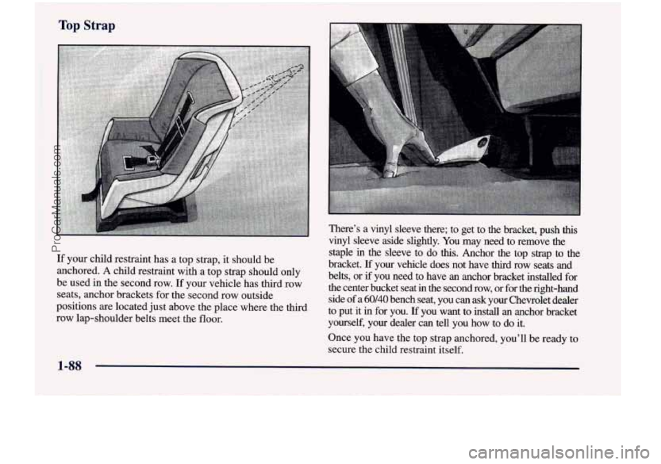 CHEVROLET VENTURE 1998  Owners Manual Top Strap 
Theres  a  vinyl  sleeve  there;  to  get  to  the  bracket,  push this 
vinyl  sleeve  aside  slightly. You  may  need  to  remove  the 
staple 
in the  sleeve to do this. Anchor  the  to