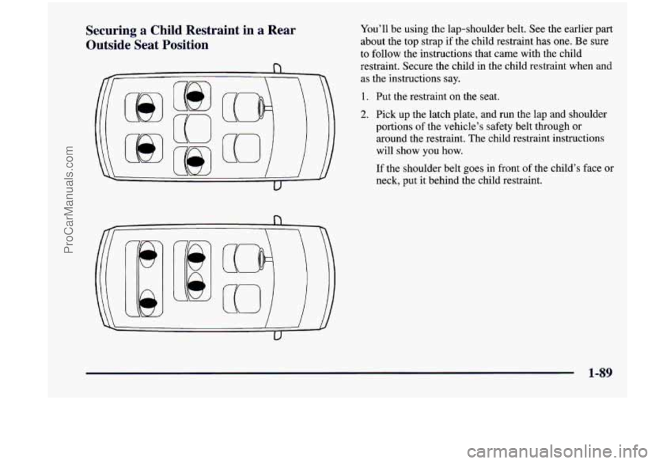 CHEVROLET VENTURE 1998  Owners Manual Securing a Child  Restraint  in a Rear 
Outside  Seat  Position You’ll  be  using  the  lap-shoulder  belt.  See the  earlier  part 
about  the  top  strap if the  child  restraint  has  one.  Be su