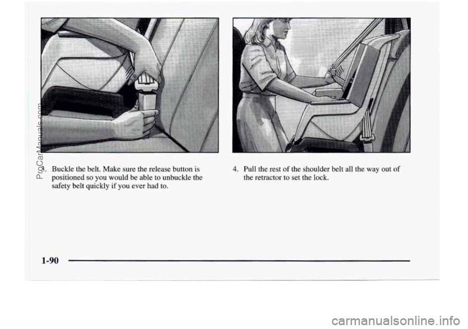 CHEVROLET VENTURE 1998  Owners Manual I 
3. Buckle  the  belt.  Make  sure  the  release  button  is 
positioned 
so you  would  be  able  to  unbuckle  the 
safety  belt  quickly 
if you  ever  had  to. 
4. Pull  the  rest  of the  shoul