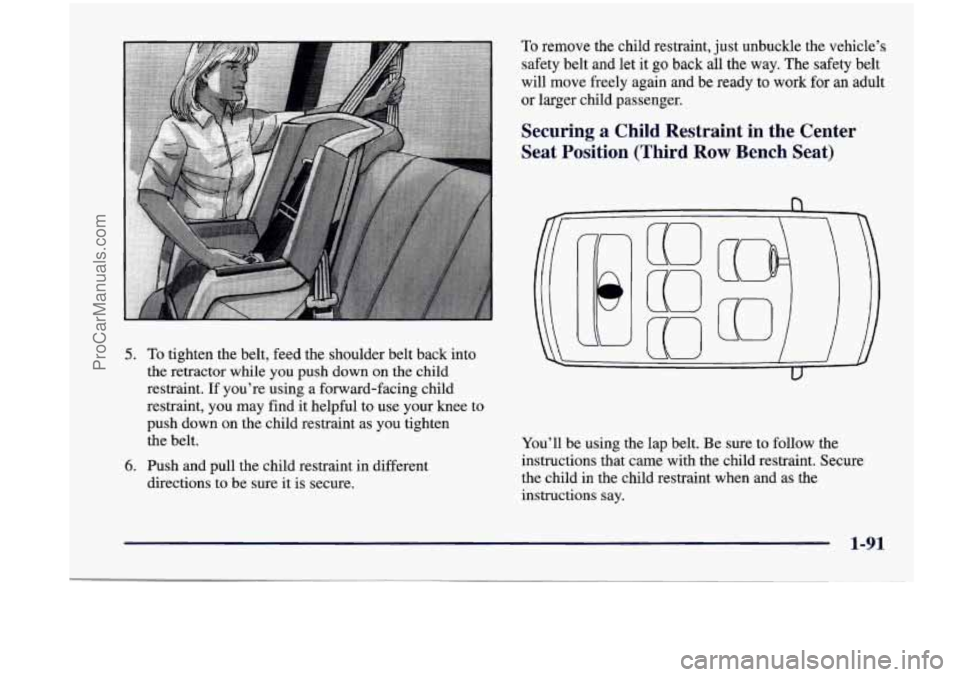 CHEVROLET VENTURE 1998  Owners Manual 5. 
6. 
To tighten  the belt,  feed the  shoulder  belt  back  into 
the  retractor  while  you  push  down  on  the  child 
restraint.  If you’re  using  a  forward-facing  child 
restraint,  you  