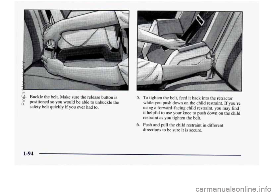 CHEVROLET VENTURE 1998  Owners Manual 4. Buckle  the  belt.  Make  sure  the  release  button  is 
positioned 
so you  would  be  able  to  unbuckle  the 
safety  belt  quickly  if  you  ever  had  to. 
5. To tighten  the  belt,  feed  it