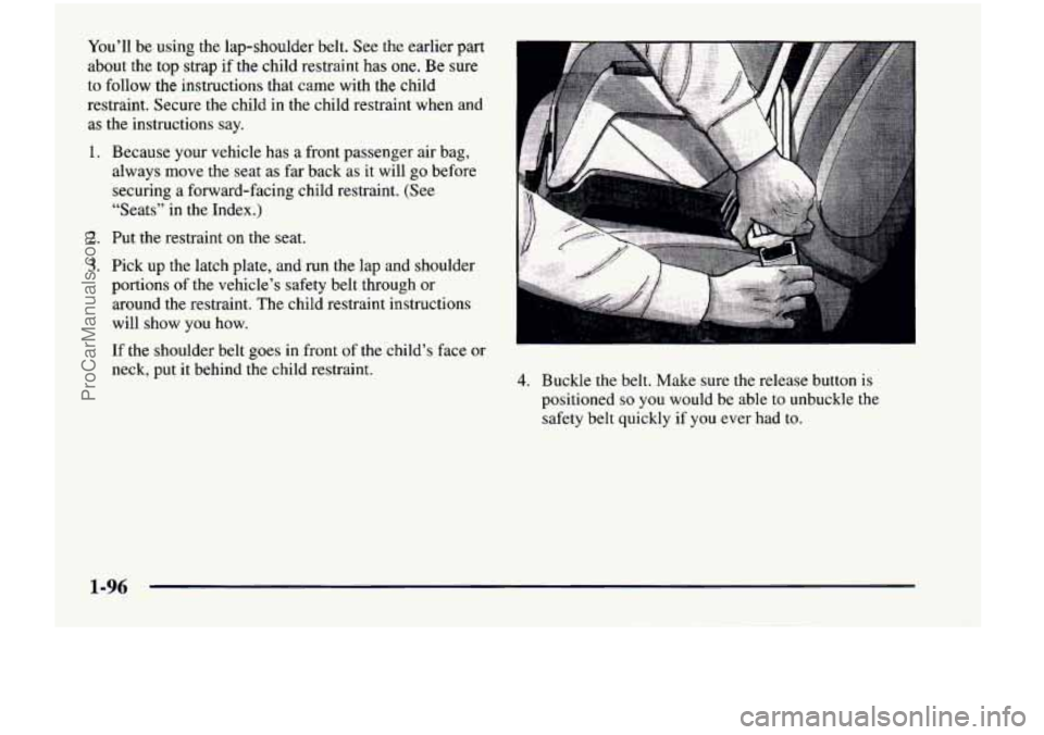 CHEVROLET VENTURE 1998  Owners Manual Youll be using  the  lap-shoulder  belt.  See the  earlier part 
about  the  top  strap  if  the  child  restraint  has  one. Be sure 
to follow  the  instructions  that  came with  the  child 
restr