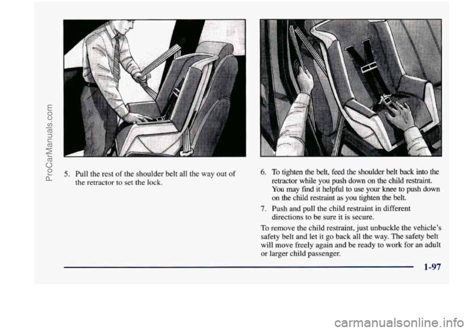 CHEVROLET VENTURE 1998  Owners Manual 5. Pull  the  rest of the  shoulder  belt  all  the  way out of 
the retractor to set  the  lock. 
6. To tighten  the  belt, feed the shoulder  belt  back  into  the 
retractor  while  you  push  down