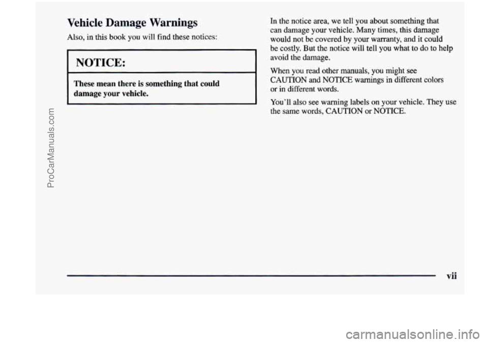 CHEVROLET VENTURE 1998 User Guide Vehicle Damage Warnings
Also, in this book you will find these notices:
NOTICE:
These mean there is something that could
damage
your vehicle.
In the notice area, we tell you about CHEVROLET VENTURE 1998 User Guide Vehicle Damage Warnings
Also, in this book you will find these notices:
NOTICE:
These mean there is something that could
damage
your vehicle.
In the notice area, we tell you about
