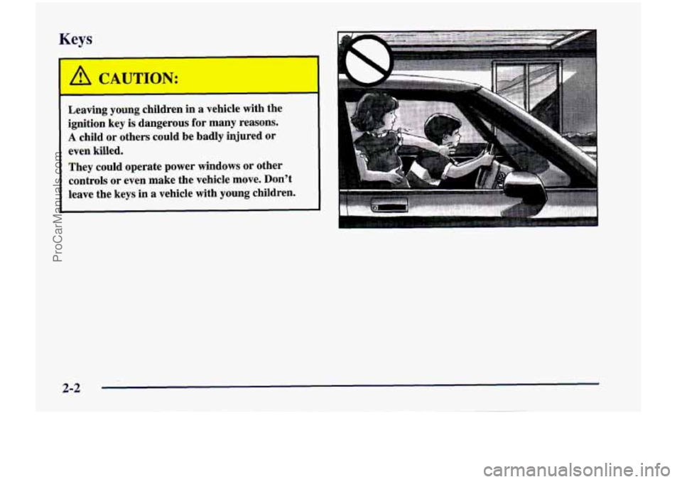 CHEVROLET VENTURE 1998  Owners Manual Keys 
A CAUTION: 
Leaving young children in a  vehicle  with  the 
ignition  key  is  dangerous  for  many  reasons. 
A child  or  others  could be badly  injured  or 
even  killed. 
They  could  oper
