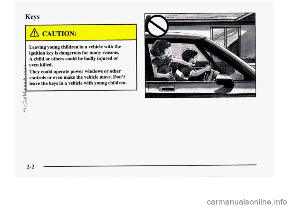CHEVROLET VENTURE 1998 Owners Manual Keys
A CAUTION:
Leaving young children in a vehicle with the
ignition key is dangerous for many reasons.
A child or others could be badly injured or
even killed.
They could oper CHEVROLET VENTURE 1998 Owners Manual Keys
A CAUTION:
Leaving young children in a vehicle with the
ignition key is dangerous for many reasons.
A child or others could be badly injured or
even killed.
They could oper