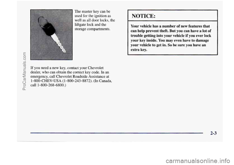 CHEVROLET VENTURE 1998  Owners Manual The master  key  can  be 
used 
for the  ignition  as 
well  as  all  door  locks, the 
liftgate  lock  and  the 
storage  compartments. 
If you  need a new  key,  contact your  Chevrolet 
dealer,  wh