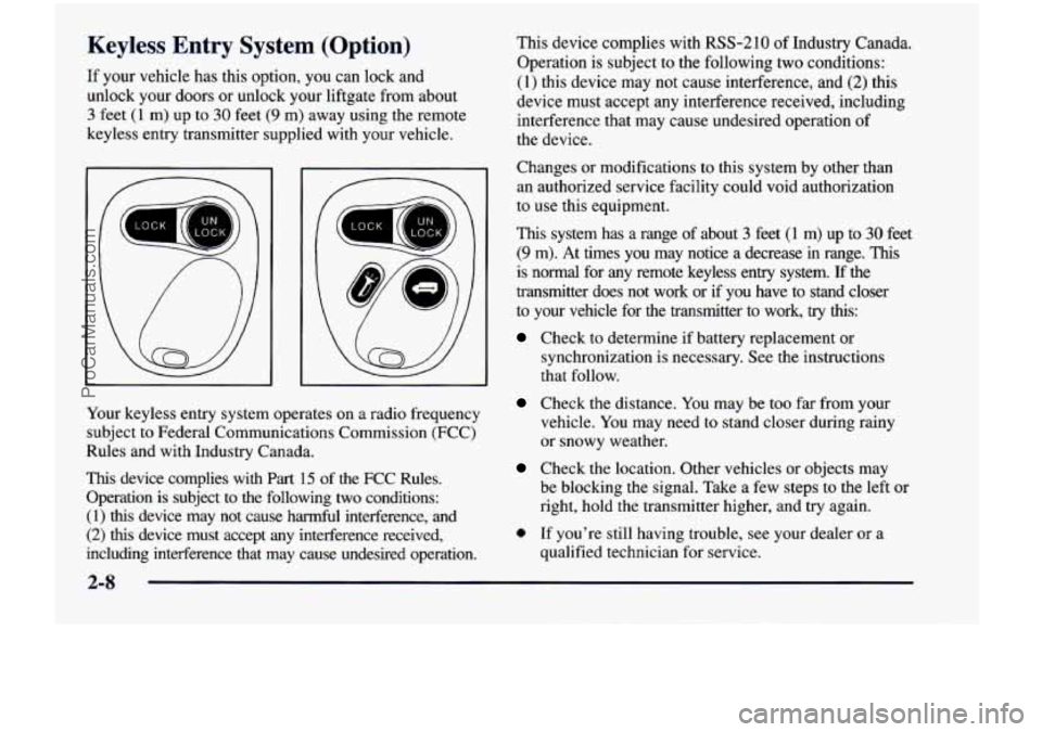 CHEVROLET VENTURE 1998  Owners Manual Keyless  Entry  System  (Option) 
If your  vehicle  has  this  option, you can  lock  and 
unlock  your  doors  or unlock  your  liftgate  from  about 
3 feet (1 m)  up to 30 feet (9 m)  away  using  