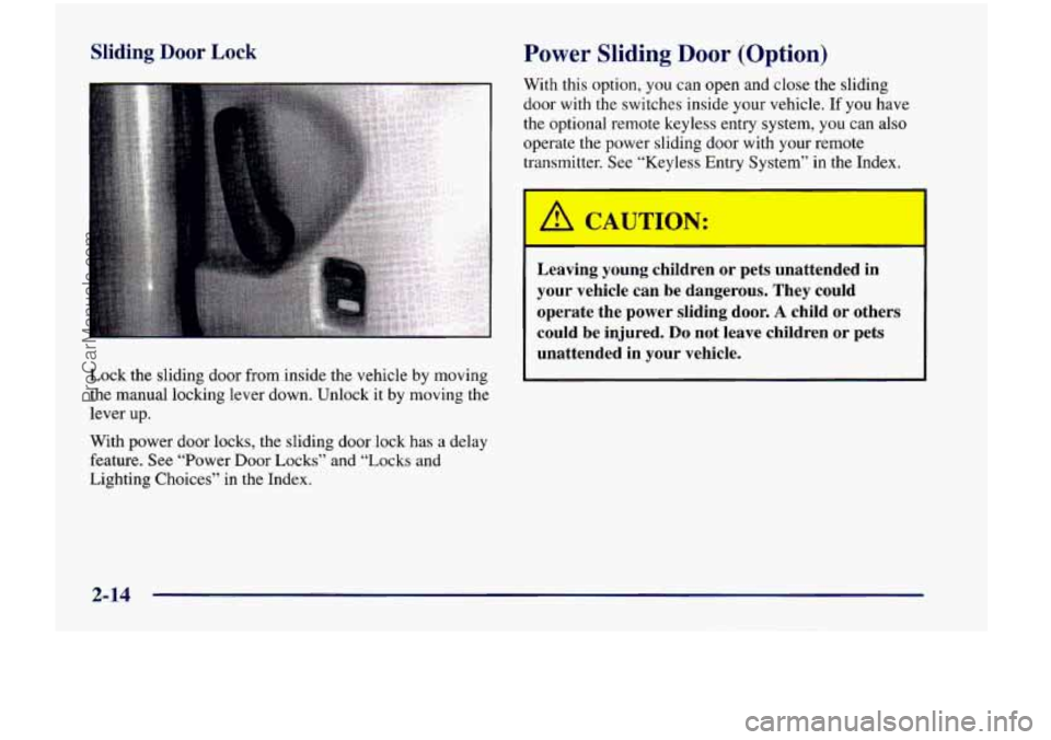 CHEVROLET VENTURE 1998 Owners Manual Sliding Door Lock
Lock the sliding door from inside the vehicle by moving
the manual locking lever down. Unlock it by moving the
lever up.
Power Sliding Door (Option)
With this CHEVROLET VENTURE 1998 Owners Manual Sliding Door Lock
Lock the sliding door from inside the vehicle by moving
the manual locking lever down. Unlock it by moving the
lever up.
Power Sliding Door (Option)
With this