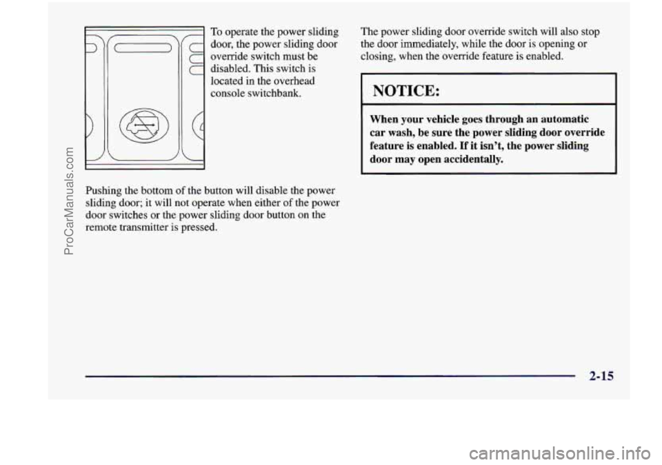 CHEVROLET VENTURE 1998 Owners Manual I
1
= To operate the power sliding
door, the power sliding door
c override switch must be
disabled. This switch is
located in the overhead
console switchbank. The
power sliding d CHEVROLET VENTURE 1998 Owners Manual I
1
= To operate the power sliding
door, the power sliding door
c override switch must be
disabled. This switch is
located in the overhead
console switchbank. The
power sliding d