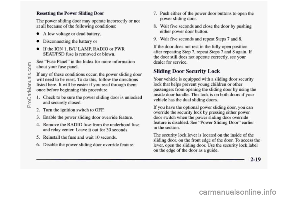 CHEVROLET VENTURE 1998 Owners Manual Resetting the Power Sliding Door
The power sliding door may operate incorrectly or not
at all because of the following conditions:
A low voltage or dead battery,
Disconnecting the CHEVROLET VENTURE 1998 Owners Manual Resetting the Power Sliding Door
The power sliding door may operate incorrectly or not
at all because of the following conditions:
A low voltage or dead battery,
Disconnecting the