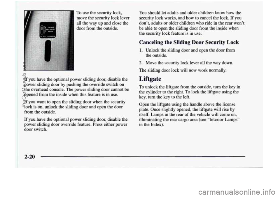 CHEVROLET VENTURE 1998 Owners Manual To use the security lock,
move the security lock lever
all the way up and close
the
door from the outside. You
should let adults and older children know how the
security l CHEVROLET VENTURE 1998 Owners Manual To use the security lock,
move the security lock lever
all the way up and close
the
door from the outside. You
should let adults and older children know how the
security l