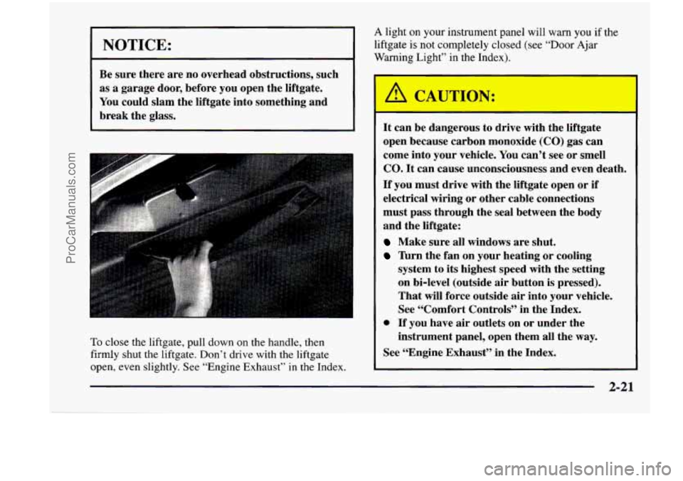 CHEVROLET VENTURE 1998 Owners Manual NOTICE:
Be sure there are no overhead obstructions, such
as
a garage door, before you open the liftgate.
You could slam the liftgate into something and
break the glass.
I
To CHEVROLET VENTURE 1998 Owners Manual NOTICE:
Be sure there are no overhead obstructions, such
as
a garage door, before you open the liftgate.
You could slam the liftgate into something and
break the glass.
I
To