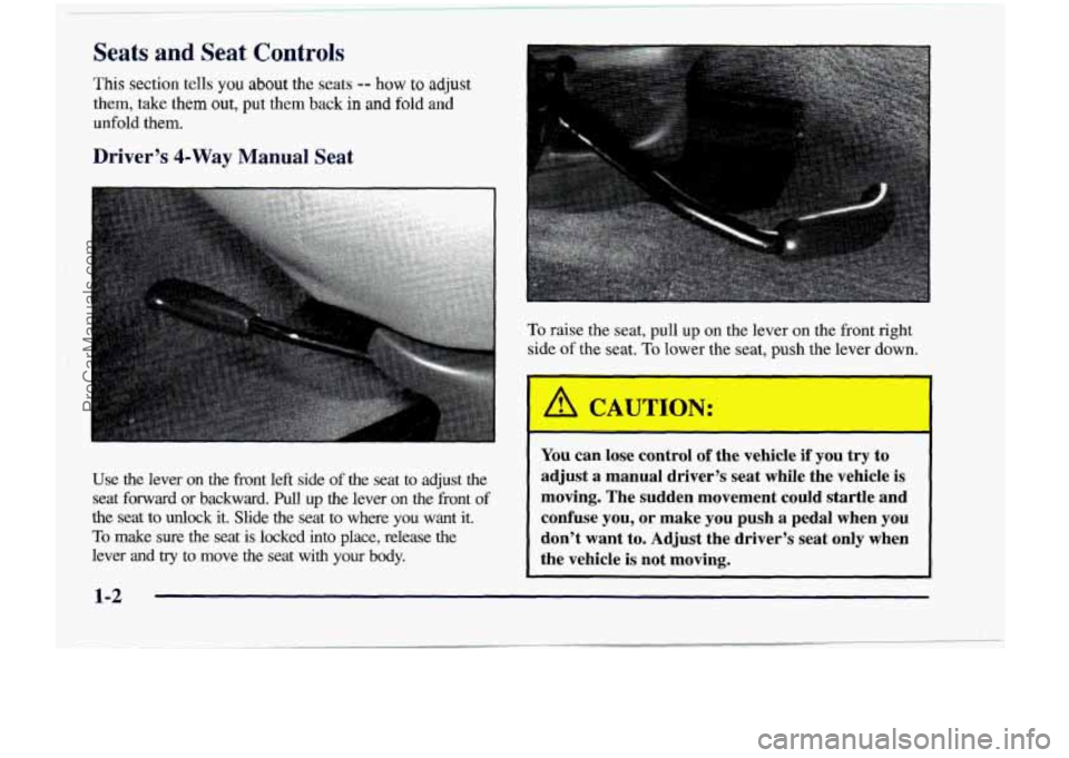CHEVROLET VENTURE 1998 User Guide Seats and Seat Controls
This section tells you about the seats -- how to adjust
them, take them out, put them back in and fold and
unfold them.
Driver’s 4-Way Manual Seat
Use the lever on the CHEVROLET VENTURE 1998 User Guide Seats and Seat Controls
This section tells you about the seats -- how to adjust
them, take them out, put them back in and fold and
unfold them.
Driver’s 4-Way Manual Seat
Use the lever on the
