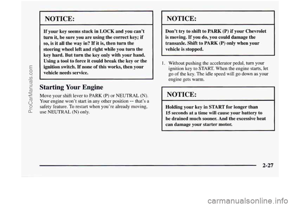 CHEVROLET VENTURE 1998  Owners Manual NOTICE: 
If your key seems  stuck  in LOCK and you can’t 
turn  it,  be  sure  you are using  the  correct  key; 
if 
so, is it all  the way in? If it is, then  turn  the 
steering  wheel left and  