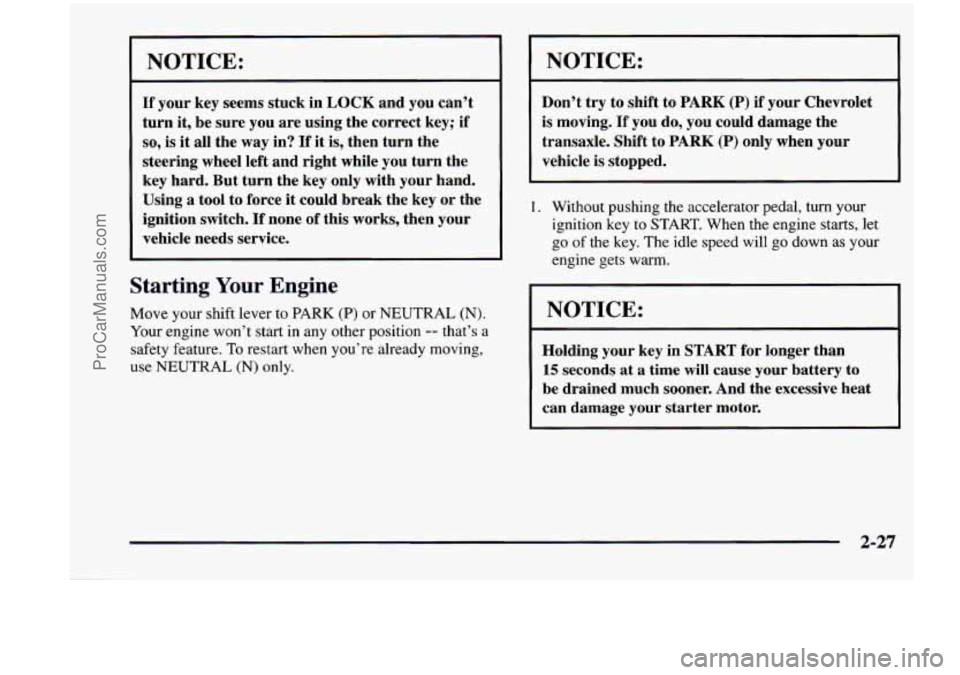 CHEVROLET VENTURE 1998 Owners Manual NOTICE:
If your key seems stuck in LOCK and you can’t
turn it, be sure you are using the correct key;
if
so, is it all the way in? If it is, then turn the
steering wheel left and CHEVROLET VENTURE 1998 Owners Manual NOTICE:
If your key seems stuck in LOCK and you can’t
turn it, be sure you are using the correct key;
if
so, is it all the way in? If it is, then turn the
steering wheel left and